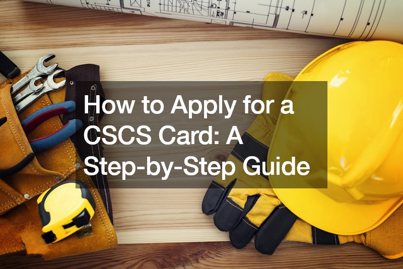 How to Apply for a CSCS Card A Step-by-Step Guide