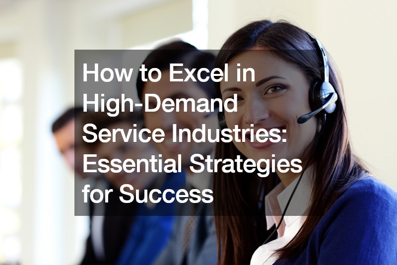 How to Excel in High-Demand Service Industries Essential Strategies for Success