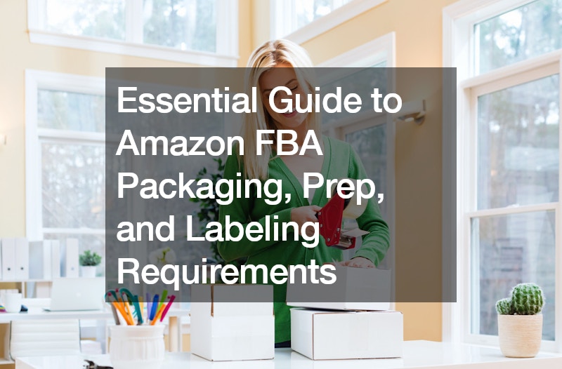Essential Guide to Amazon FBA Packaging, Prep, and Labeling Requirements