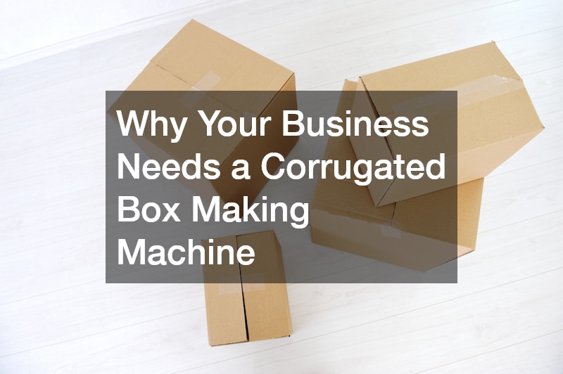Why Your Business Needs a Corrugated Box Making Machine