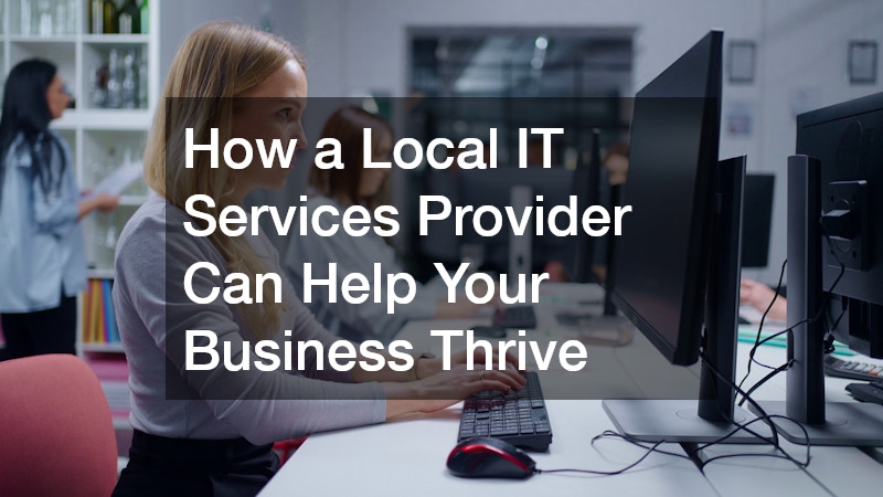How a Local IT Services Provider Can Help Your Business Thrive